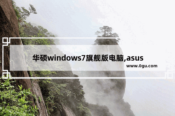 华硕windows7旗舰版电脑,asus最新笔记本