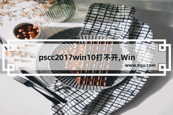 pscc2017win10打不开,Win10专业版安装ps错误195