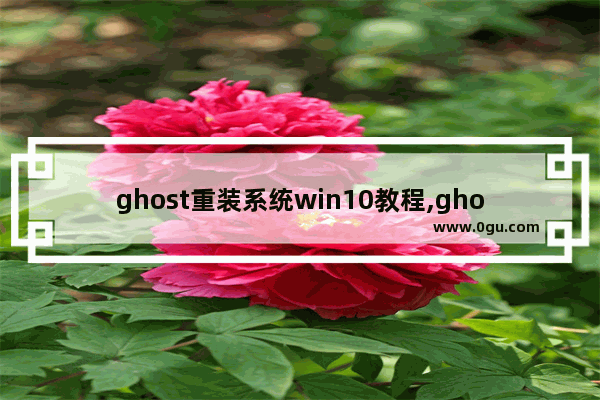 ghost重装系统win10教程,ghost版本win10安装步骤