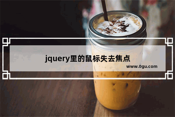 jquery里的鼠标失去焦点