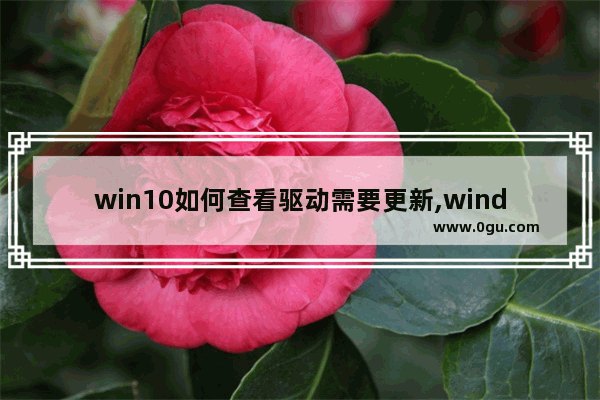 win10如何查看驱动需要更新,windows10驱动更新在哪里