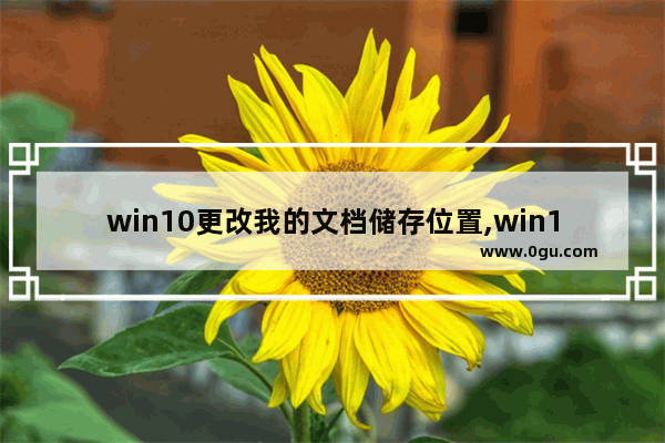 win10更改我的文档储存位置,win10保存的word文档在哪里