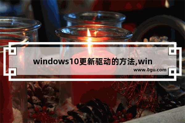 windows10更新驱动的方法,win 10系统怎么更新驱动