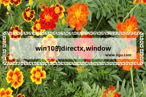 win10的directx,windows10自带directx12吗