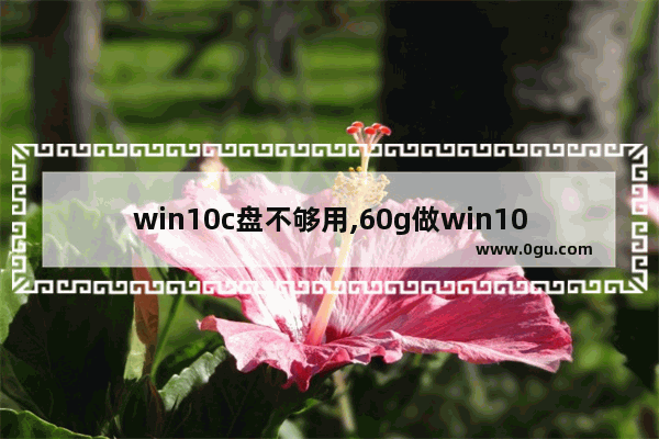 win10c盘不够用,60g做win10系统盘够用吗