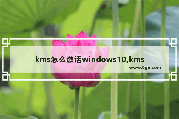 kms怎么激活windows10,kms怎么激活windows