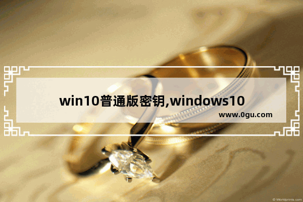 win10普通版密钥,windows10安装密钥和激活密钥