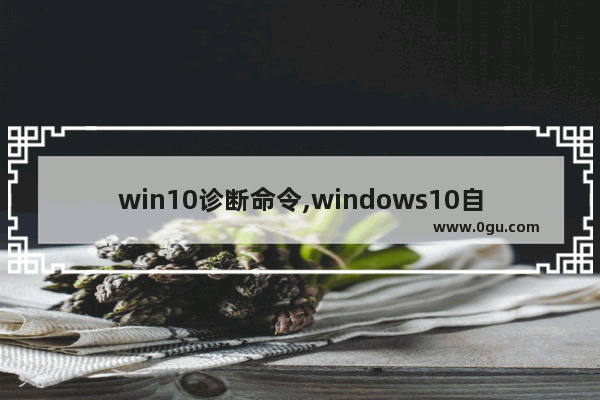 win10诊断命令,windows10自我诊断