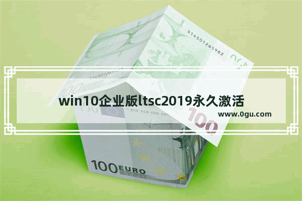 win10企业版ltsc2019永久激活,永久激活win10专业版LTSC