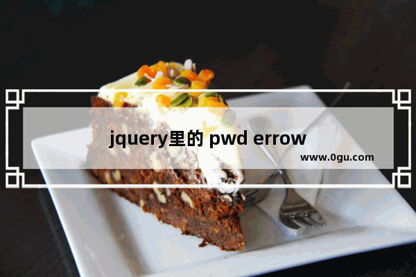 jquery里的 pwd errow