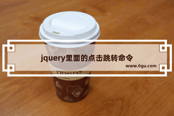 jquery里面的点击跳转命令