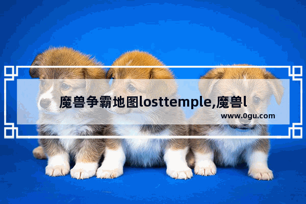 魔兽争霸地图losttemple,魔兽lost temple3c