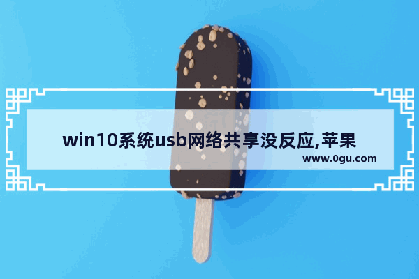 win10系统usb网络共享没反应,苹果usb共享网络电脑没反应win10