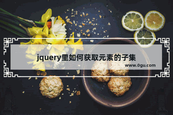 jquery里如何获取元素的子集