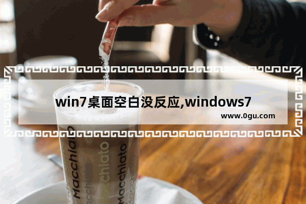 win7桌面空白没反应,windows7开机桌面空白