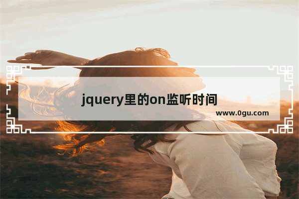 jquery里的on监听时间