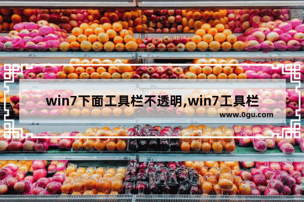 win7下面工具栏不透明,win7工具栏怎么变透明