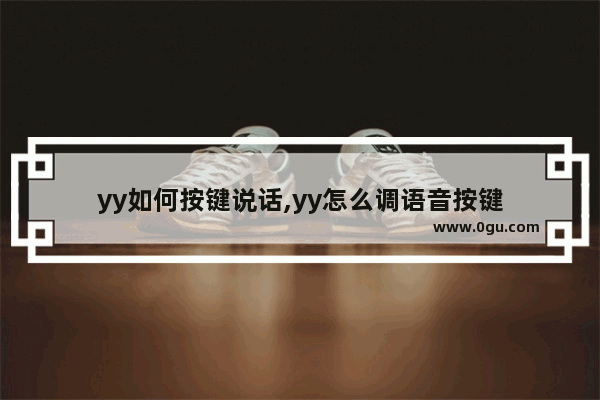 yy如何按键说话,yy怎么调语音按键