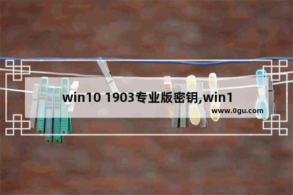 win10 1903专业版密钥,win102019企业版激活密钥