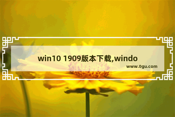 win10 1909版本下载,windows10 1909专业版