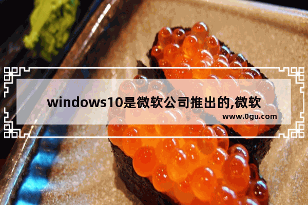 windows10是微软公司推出的,微软订阅制