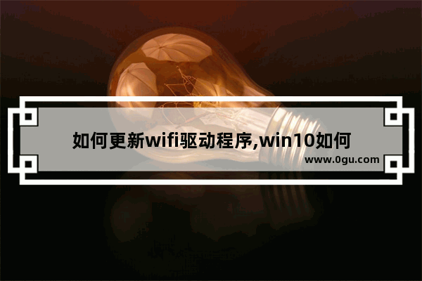 如何更新wifi驱动程序,win10如何安装wifi驱动程序