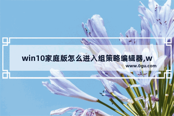 win10家庭版怎么进入组策略编辑器,window10家庭版组策略编辑器