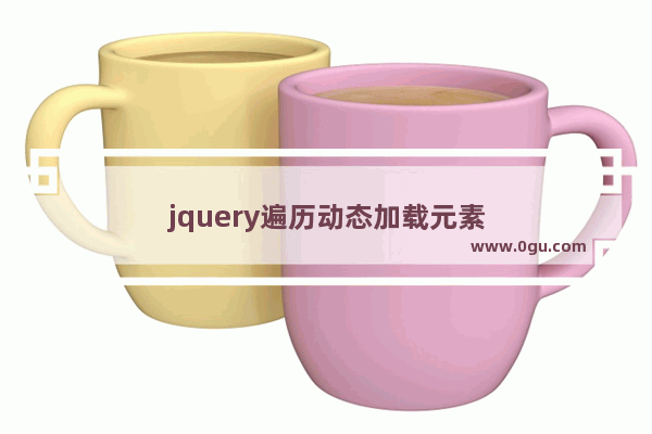 jquery遍历动态加载元素