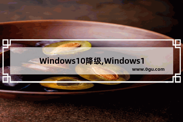 Windows10降级,Windows11降级Windows10