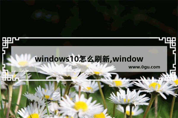 windows10怎么刷新,window10怎么刷新页面