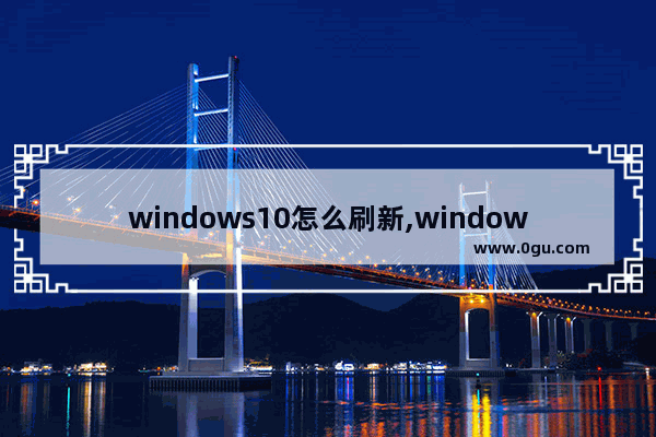 windows10怎么刷新,window10怎么刷新页面