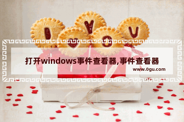 打开windows事件查看器,事件查看器怎么打开 win10