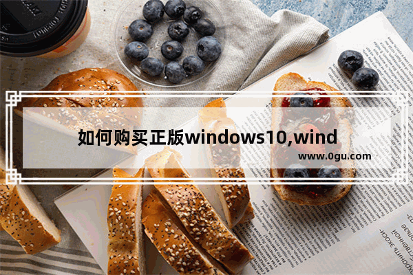 如何购买正版windows10,windows10正版系统怎么买