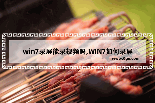 win7录屏能录视频吗,WIN7如何录屏