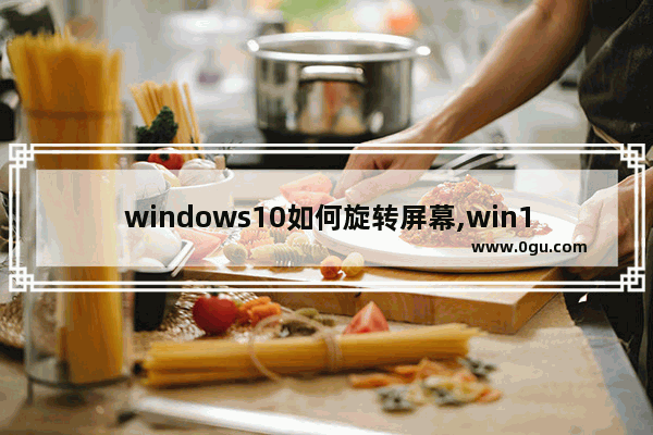 windows10如何旋转屏幕,win10系统桌面旋转了