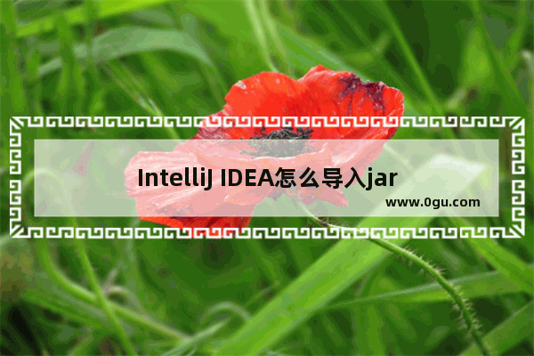 IntelliJ IDEA怎么导入jar包