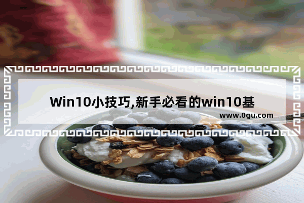 Win10小技巧,新手必看的win10基本操作技巧