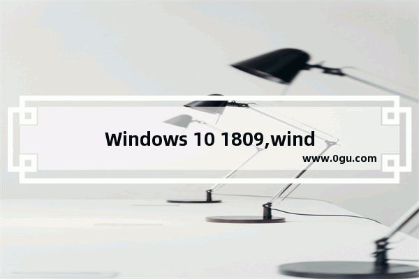 Windows 10 1809,windows 10 version 1809 1