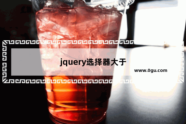 jquery选择器大于