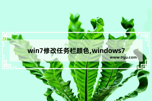 win7修改任务栏颜色,windows7任务栏怎么改变颜色