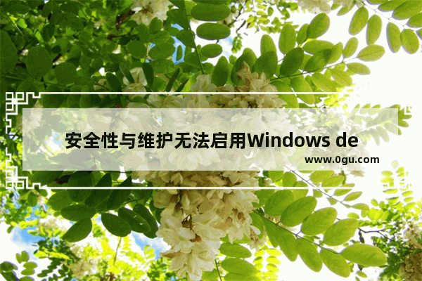 安全性与维护无法启用Windows defender,win8 defender