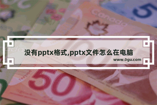 没有pptx格式,pptx文件怎么在电脑打开,ppt2007打不开pptx文件