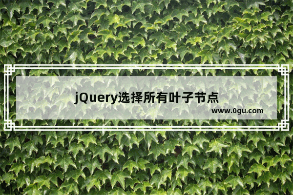 jQuery选择所有叶子节点