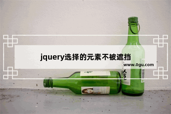 jquery选择的元素不被遮挡