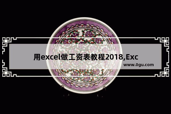 用excel做工资表教程2018,Excel工资管理