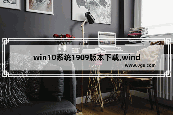 win10系统1909版本下载,windows10 1909镜像