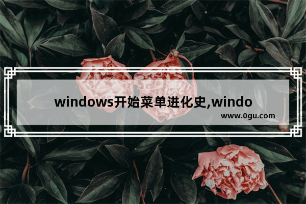 windows开始菜单进化史,windows10的开始菜单包括了Windows系统的