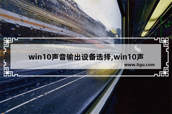 win10声音输出设备选择,win10声音输出只有扬声器