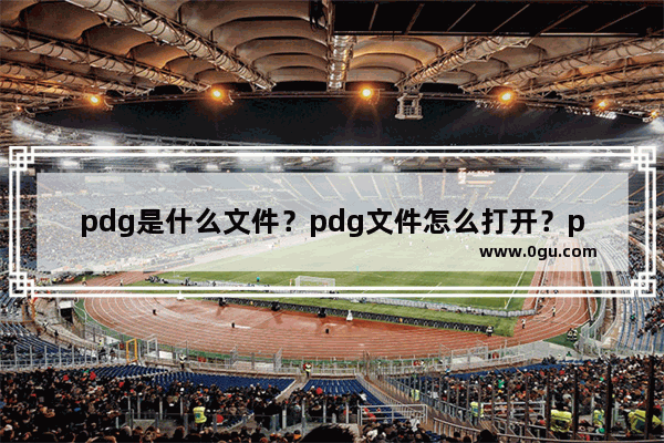 pdg是什么文件？pdg文件怎么打开？pdg格式文档打开方法