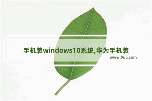 手机装windows10系统,华为手机装win11